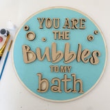3D Sign Kit - You Are the Bubbles to My Bath - 12" Round